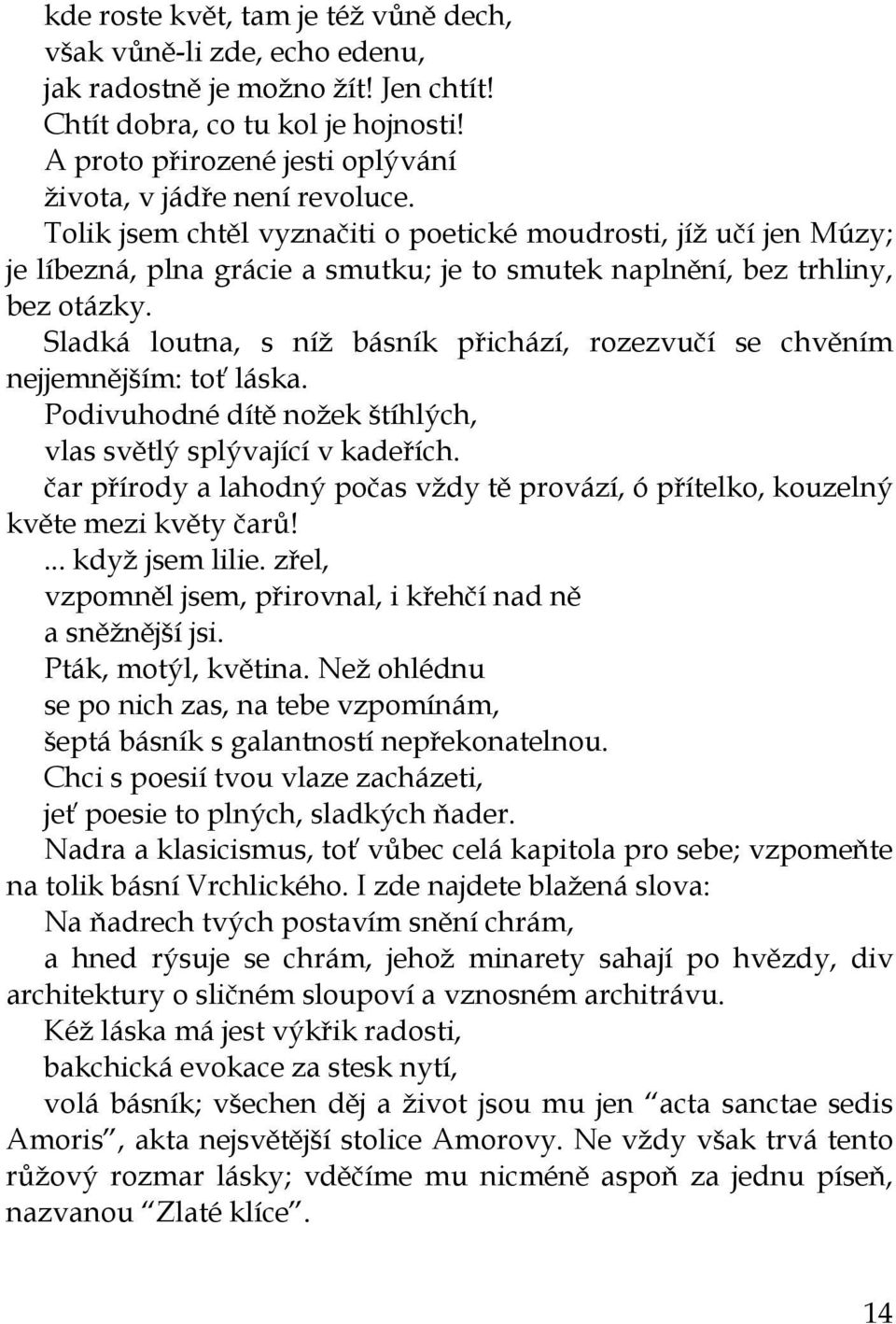 Tolik jsem chtěl vyznačiti o poetické moudrosti, jíž učí jen Múzy; je líbezná, plna grácie a smutku; je to smutek naplnění, bez trhliny, bez otázky.