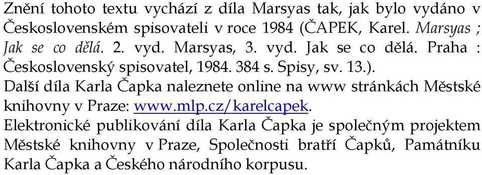 Další díla Karla Čapka naleznete online na www stránkách Městské knihovny v Praze: www.mlp.cz/karelcapek.