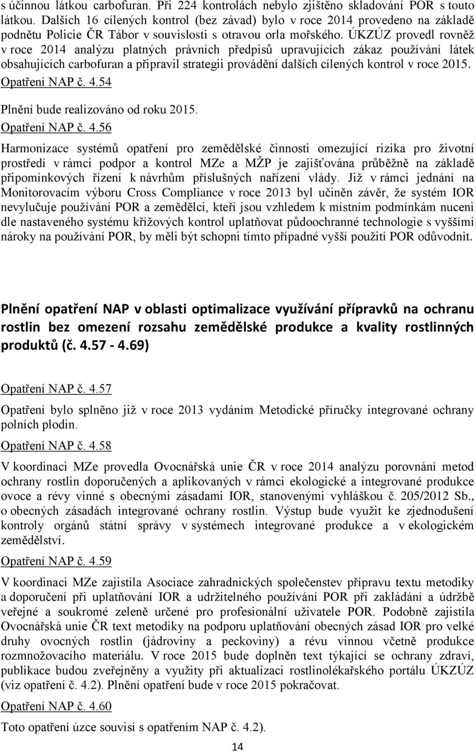 ÚKZÚZ provedl rovněž v roce 2014 analýzu platných právních předpisů upravujících zákaz používání látek obsahujících carbofuran a připravil strategii provádění dalších cílených kontrol v roce 2015.