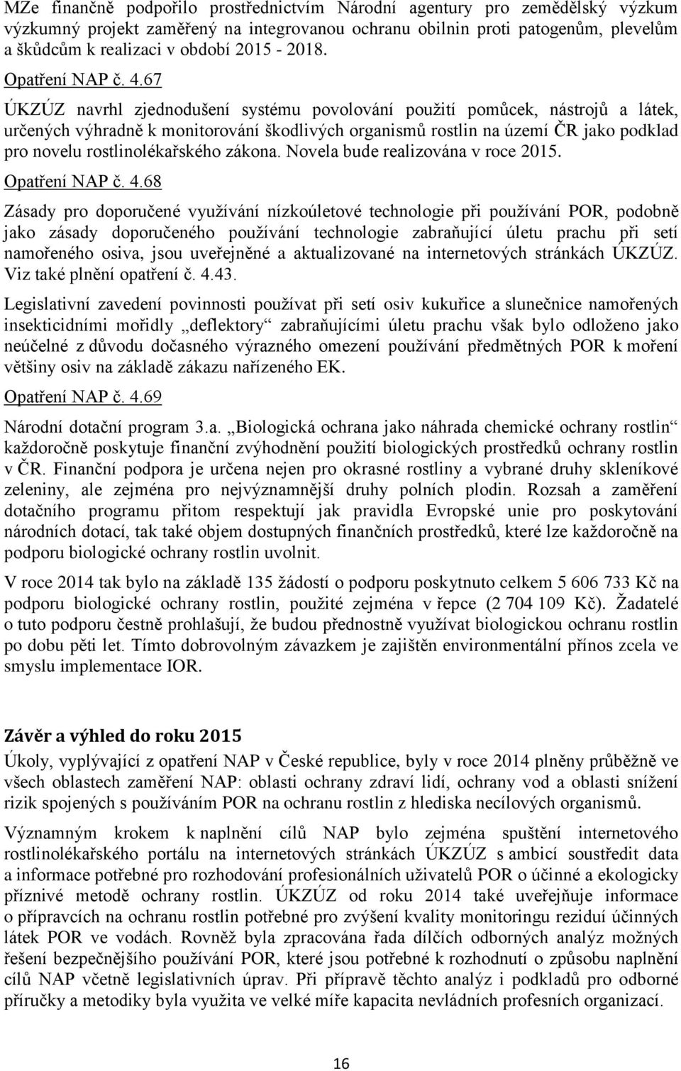 67 ÚKZÚZ navrhl zjednodušení systému povolování použití pomůcek, nástrojů a látek, určených výhradně k monitorování škodlivých organismů rostlin na území ČR jako podklad pro novelu rostlinolékařského