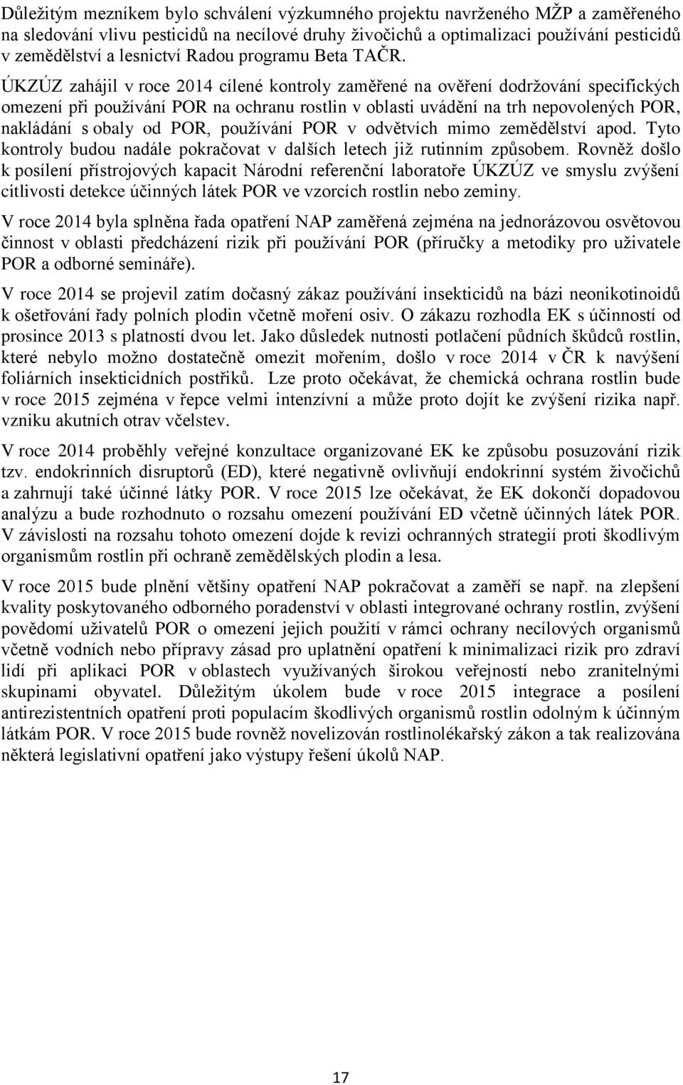 ÚKZÚZ zahájil v roce 2014 cílené kontroly zaměřené na ověření dodržování specifických omezení při používání POR na ochranu rostlin v oblasti uvádění na trh nepovolených POR, nakládání s obaly od POR,