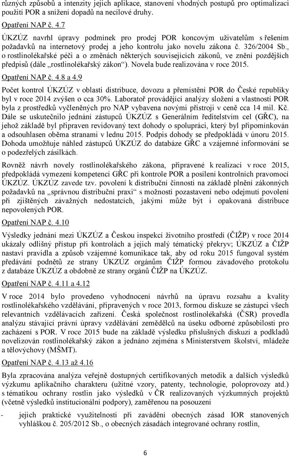 , o rostlinolékařské péči a o změnách některých souvisejících zákonů, ve znění pozdějších předpisů (dále rostlinolékařský zákon ). Novela bude realizována v roce 2015. Opatření NAP č. 4.8 a 4.