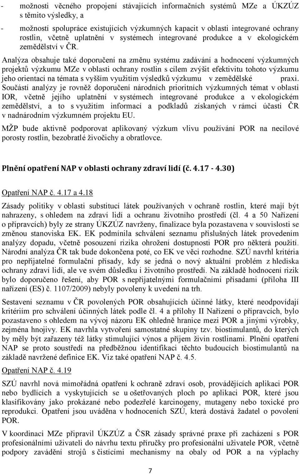 Analýza obsahuje také doporučení na změnu systému zadávání a hodnocení výzkumných projektů výzkumu MZe v oblasti ochrany rostlin s cílem zvýšit efektivitu tohoto výzkumu jeho orientací na témata s