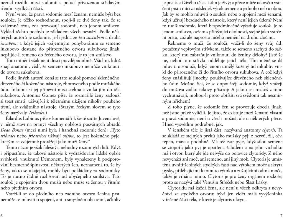 Podle některých autorů je sodomie, je-li jedna ze žen succubem a druhá incubem, a když jejich vzájemným pohybováním se semeno inkubovo dostane do přirozeného otvoru sukubova; jinak, nepřijde-li