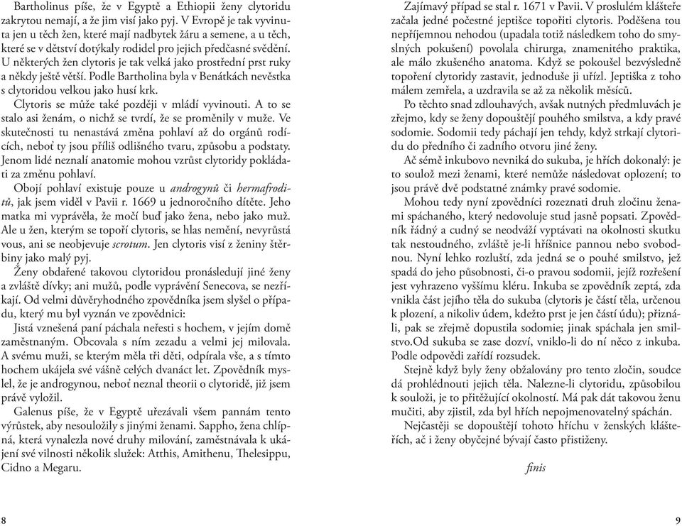U některých žen clytoris je tak velká jako prostřední prst ruky a někdy ještě větší. Podle Bartholina byla v Benátkách nevěstka s clytoridou velkou jako husí krk.