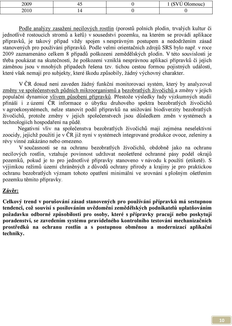 v roce 2009 zaznamenáno celkem 8 případů poškození zemědělských plodin.