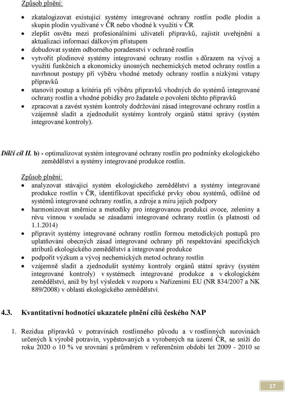 vývoj a využití funkčních a ekonomicky únosných nechemických metod ochrany rostlin a navrhnout postupy při výběru vhodné metody ochrany rostlin s nízkými vstupy přípravků stanovit postup a kritéria