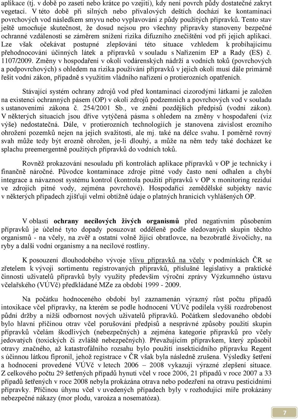 Tento stav ještě umocňuje skutečnost, že dosud nejsou pro všechny přípravky stanoveny bezpečné ochranné vzdálenosti se záměrem snížení rizika difuzního znečištění vod při jejich aplikaci.