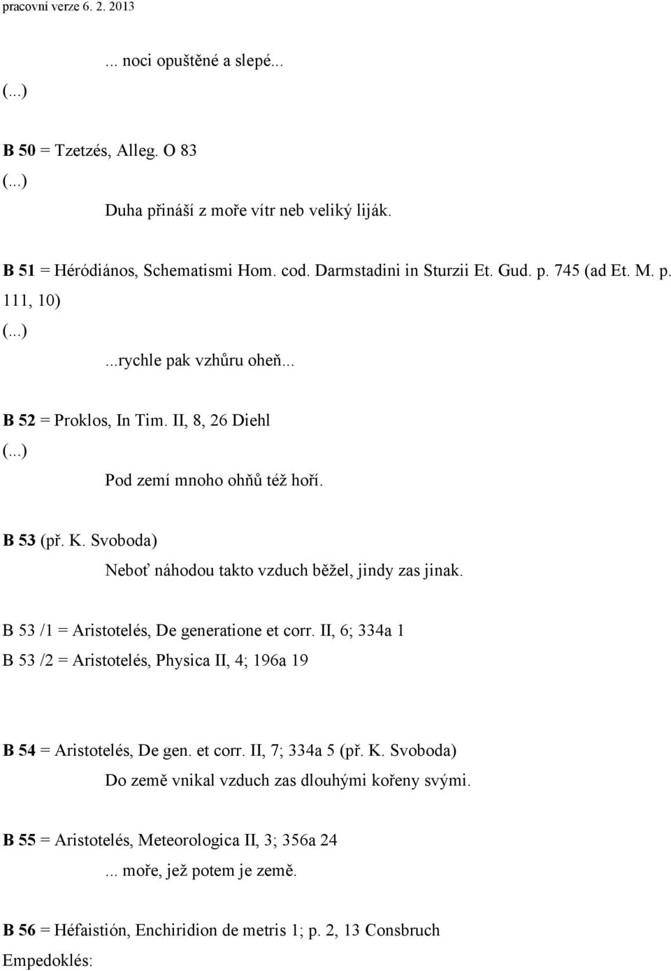 B 53 /1 = Aristotelés, De generatione et corr. II, 6; 334a 1 B 53 /2 = Aristotelés, Physica II, 4; 196a 19 B 54 = Aristotelés, De gen. et corr. II, 7; 334a 5 (př. K.