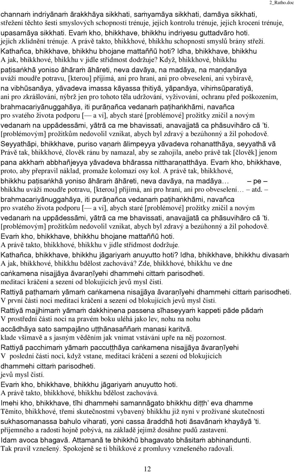 sikkhati. Evaĥ kho, bhikkhave, bhikkhu indriyesu guttadvâro hoti. jejich zklidnìní trénuje. A právì takto, bhikkhové, bhikkhu schopností smyslù brány støeží.