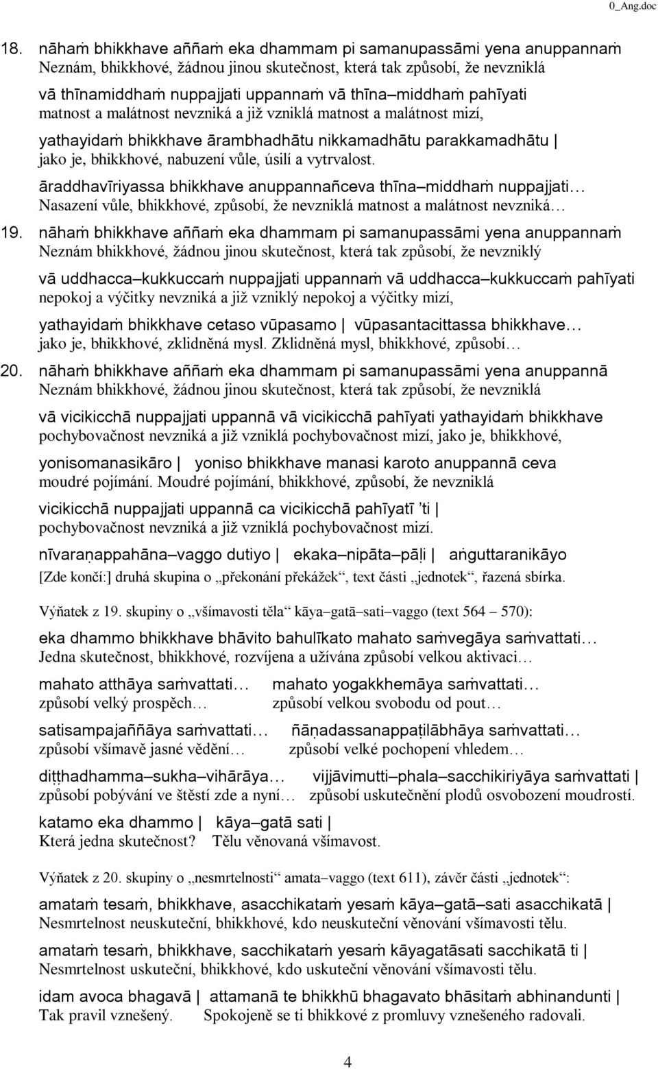 pahîyati matnost a malátnost nevzniká a již vzniklá matnost a malátnost mizí, yathayidaĥ bhikkhave ârambhadhâtu nikkamadhâtu parakkamadhâtu jako je, bhikkhové, nabuzení vùle, úsilí a vytrvalost.