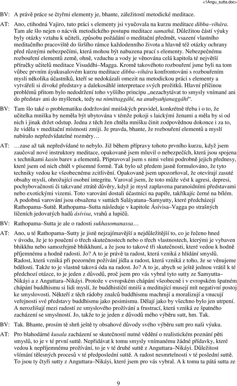 Dležitou ástí výuky byly otázky vztahu k uiteli, zpsobu požádání o meditaní pedmt, vsazení vlastního meditaního pracovišt do širšího rámce každodenního života a hlavn též otázky ochrany ped rznými