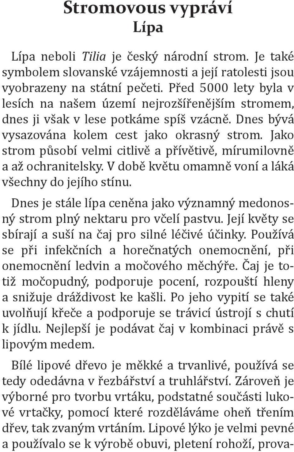 Jako strom působí velmi citlivě a přívětivě, mírumilovně a až ochranitelsky. V době květu omamně voní a láká všechny do jejího stínu.