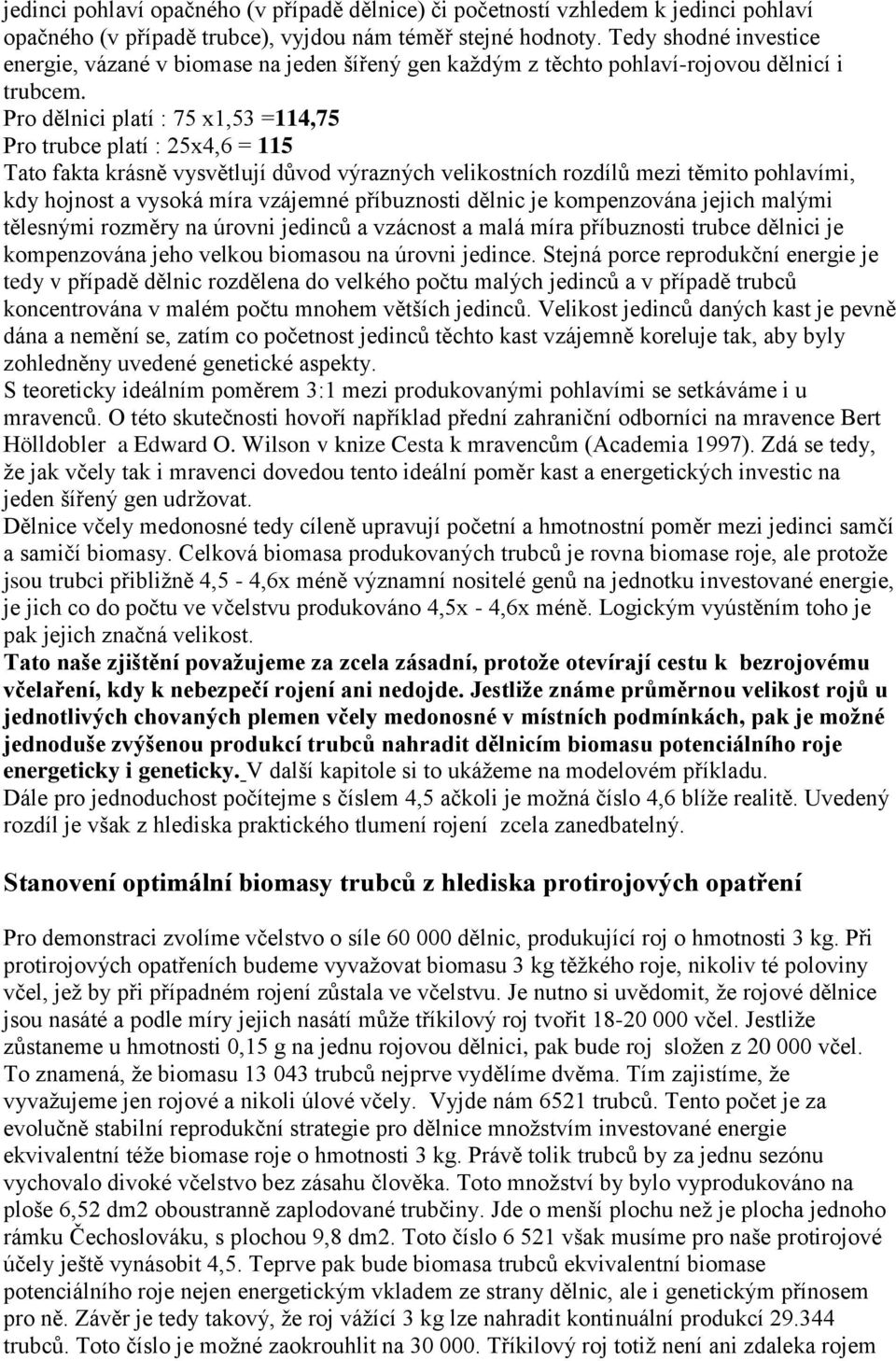 Pro dělnici platí : 75 x1,53 =114,75 Pro trubce platí : 25x4,6 = 115 Tato fakta krásně vysvětlují důvod výrazných velikostních rozdílů mezi těmito pohlavími, kdy hojnost a vysoká míra vzájemné