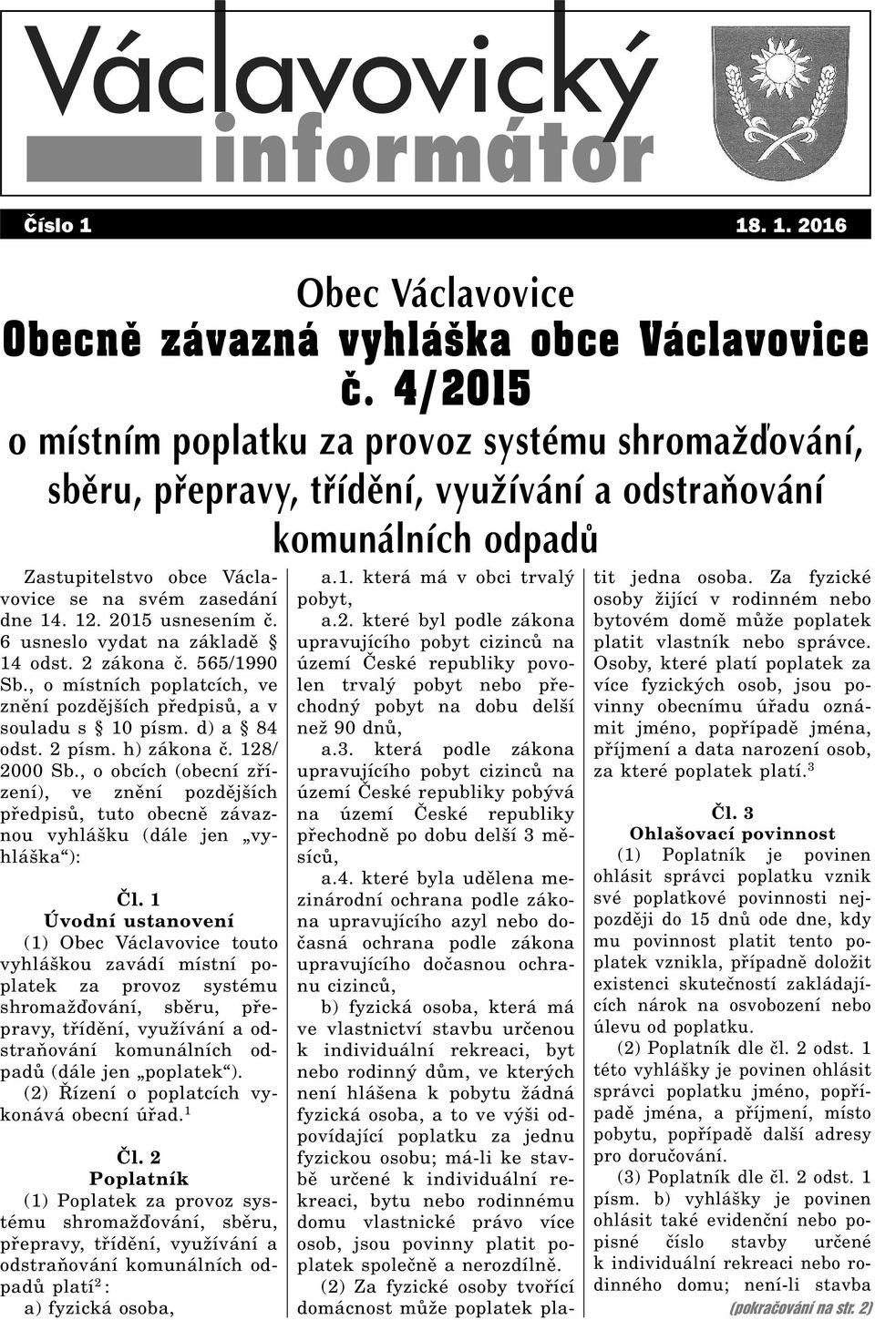 2015 usnesením è. 6 usneslo vydat na základì 14 odst. 2 zákona è. 565/1990 Sb., o místních poplatcích, ve znìní pozdìjších pøedpisù, a v souladu s 10 písm. d) a 84 odst. 2 písm. h) zákona è.