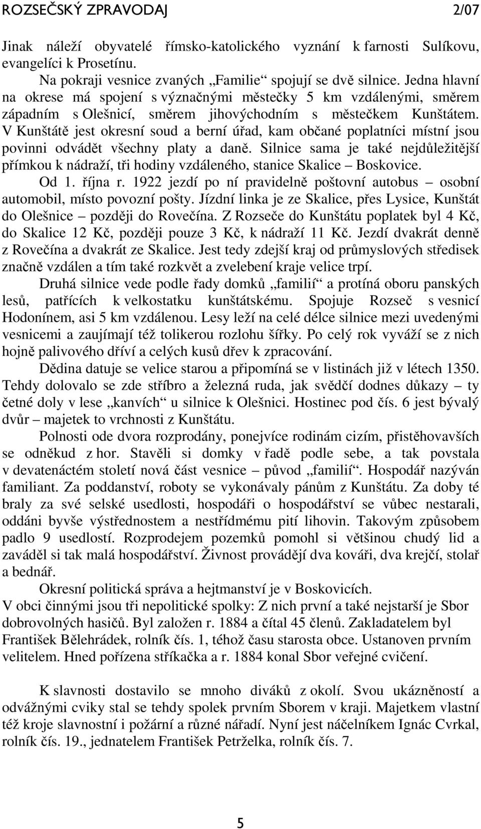 V Kunštátě jest okresní soud a berní úřad, kam občané poplatníci místní jsou povinni odvádět všechny platy a daně.