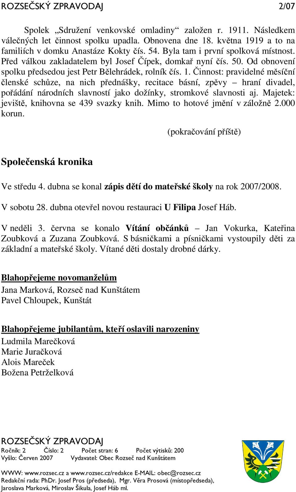 Činnost: pravidelné měsíční členské schůze, na nich přednášky, recitace básní, zpěvy hraní divadel, pořádání národních slavností jako dožínky, stromkové slavnosti aj.