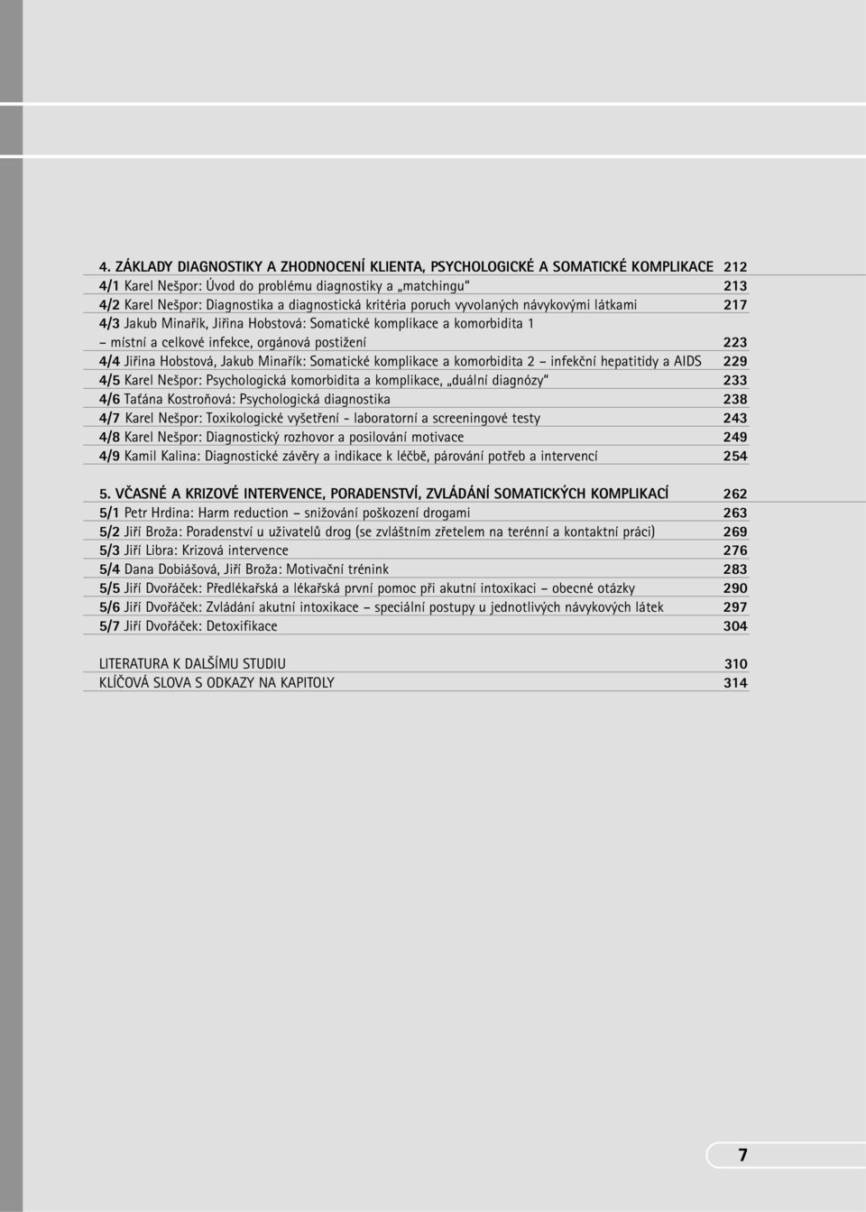 Somatické komplikace a komorbidita 2 infekãní hepatitidy a AIDS 4/5 Karel Ne por: Psychologická komorbidita a komplikace, duální diagnózy 4/6 TaÈána KostroÀová: Psychologická diagnostika 4/7 Karel Ne