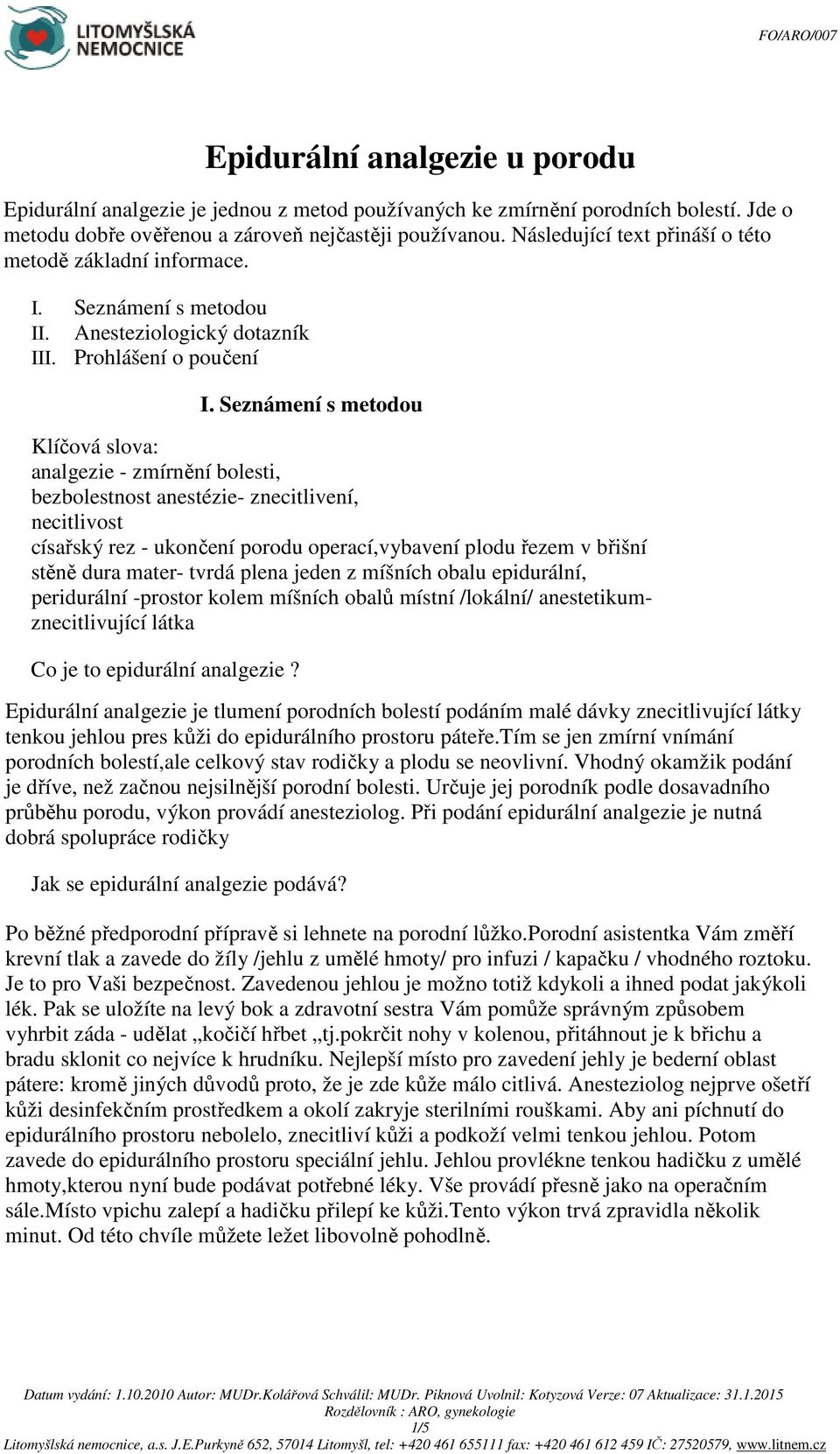 Seznámení s metodou Klíčová slova: analgezie - zmírnění bolesti, bezbolestnost anestézie- znecitlivení, necitlivost císařský rez - ukončení porodu operací,vybavení plodu řezem v břišní stěně dura