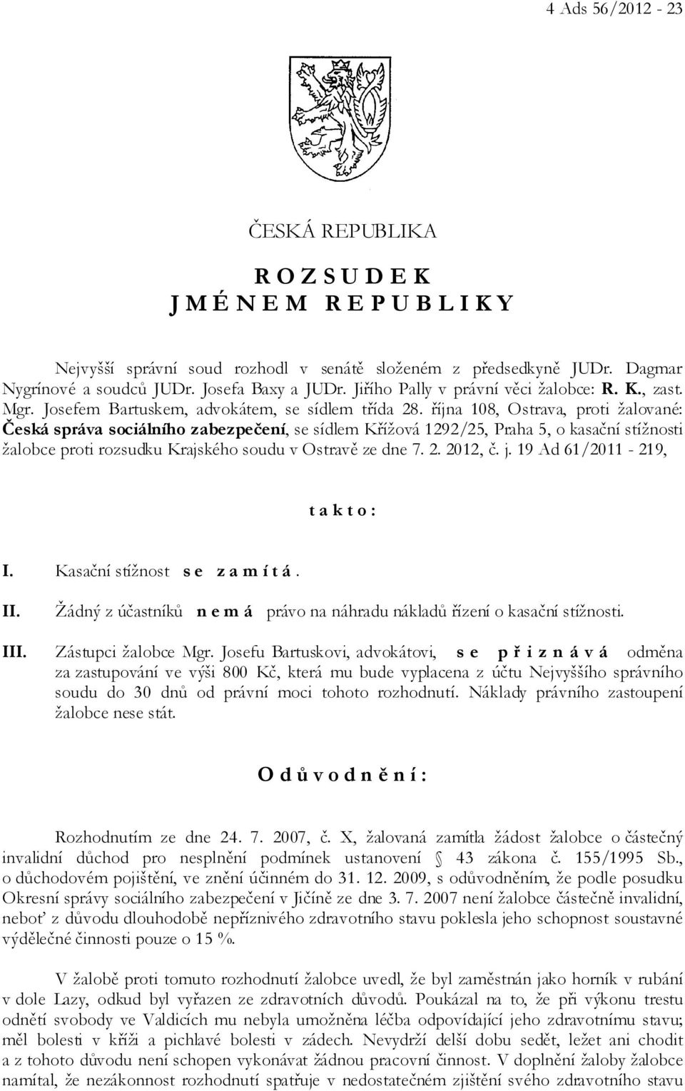 října 108, Ostrava, proti žalované: Česká správa sociálního zabezpečení, se sídlem Křížová 1292/25, Praha 5, o kasační stížnosti žalobce proti rozsudku Krajského soudu v Ostravě ze dne 7. 2. 2012, č.