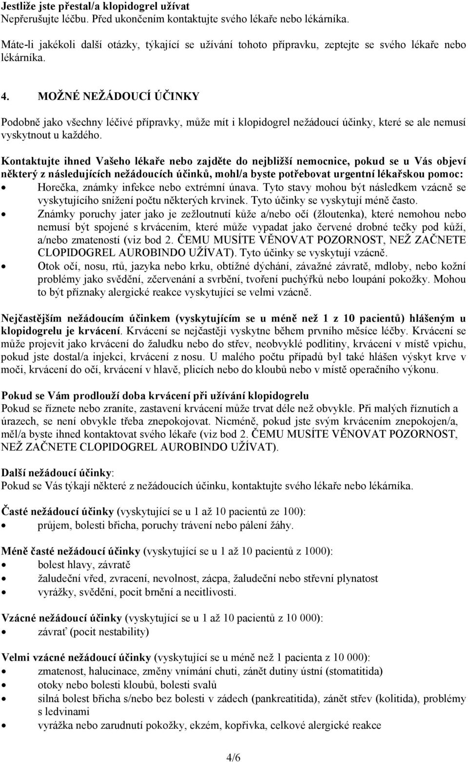 MOŽNÉ NEŽÁDOUCÍ ÚČINKY Podobně jako všechny léčivé přípravky, může mít i klopidogrel nežádoucí účinky, které se ale nemusí vyskytnout u každého.