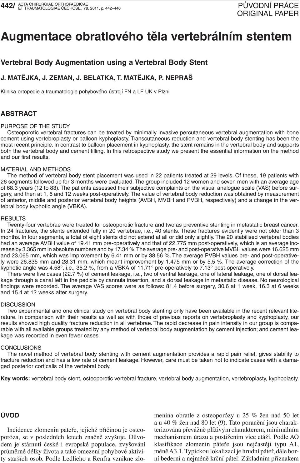 vertebral augmentation with bone cement using vertebroplasty or balloon kyphoplasty. Transcutaneous reduction and vertebral body stenting has been the most recent principle.