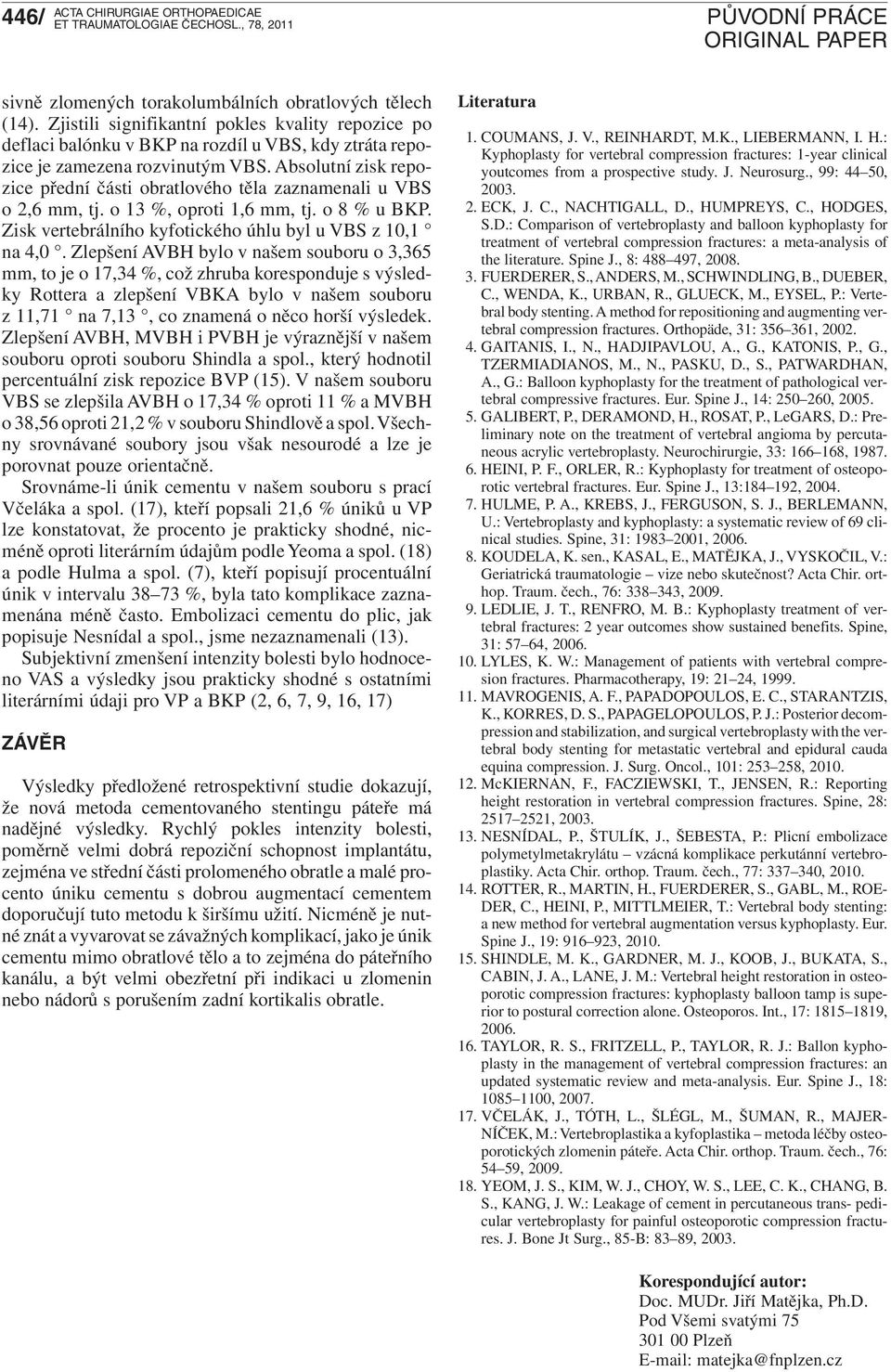 Zlepšení AVBH bylo v našem souboru o 3,365 mm, to je o 17,34 %, což zhruba koresponduje s výsledky Rottera a zlepšení VBKA bylo v našem souboru z 11,71 na 7,13, co znamená o něco horší výsledek.