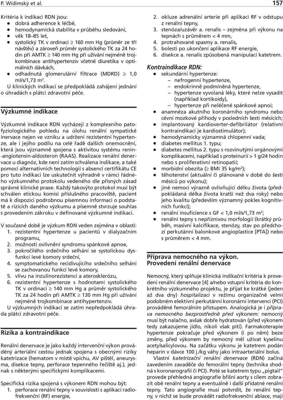 systolického TK za 24 hodin při AMTK 140 mm Hg při užívání nejméně trojkombinace antihypertenziv včetně diuretika v optimálních dávkách, odhadnutá glomerulární filtrace (MDRD) 1,0 ml/s/1,73 m 2.