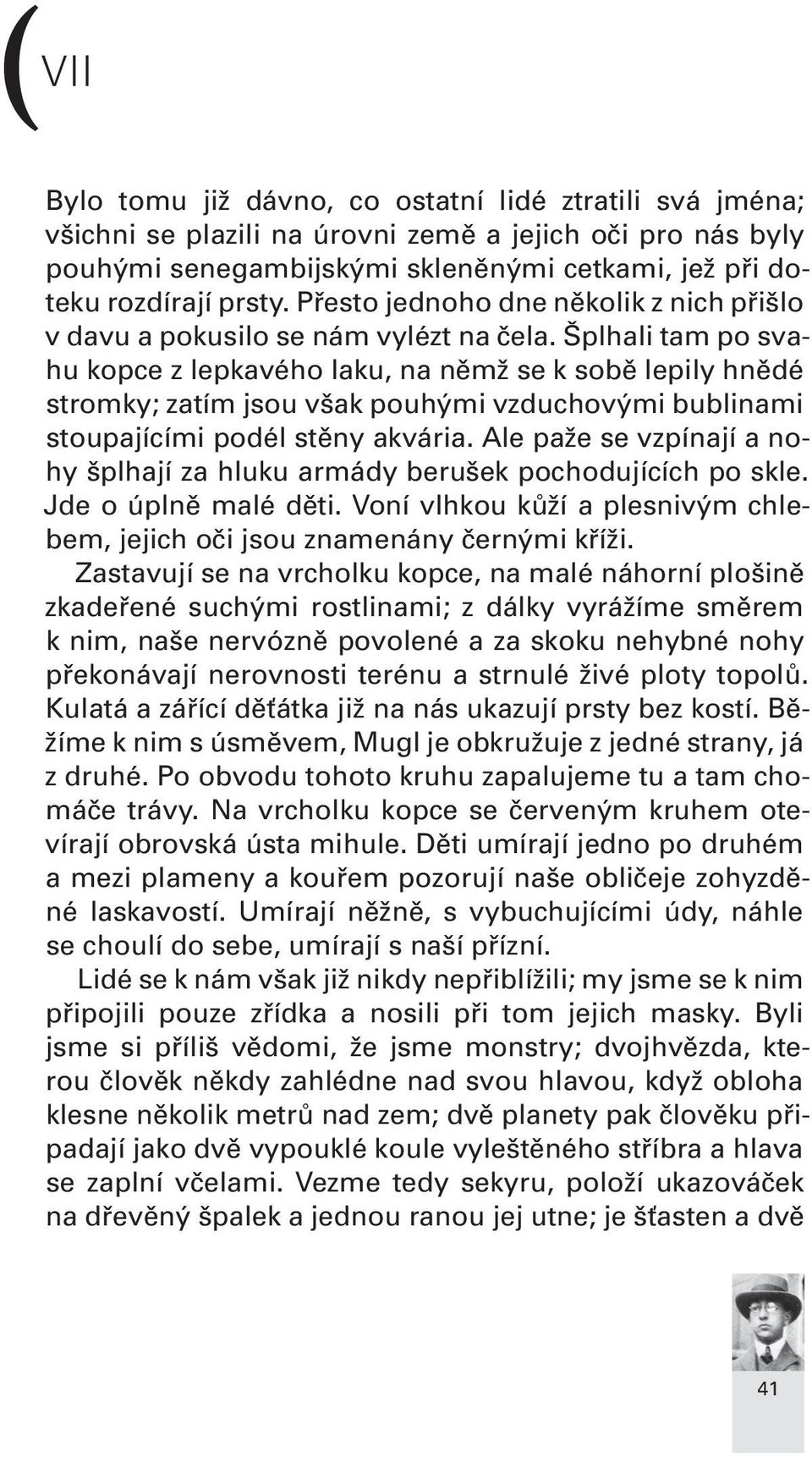 Šplhali tam po svahu kopce z lepkavého laku, na němž se k sobě lepily hnědé stromky; zatím jsou však pouhými vzduchovými bublinami stoupajícími podél stěny akvária.