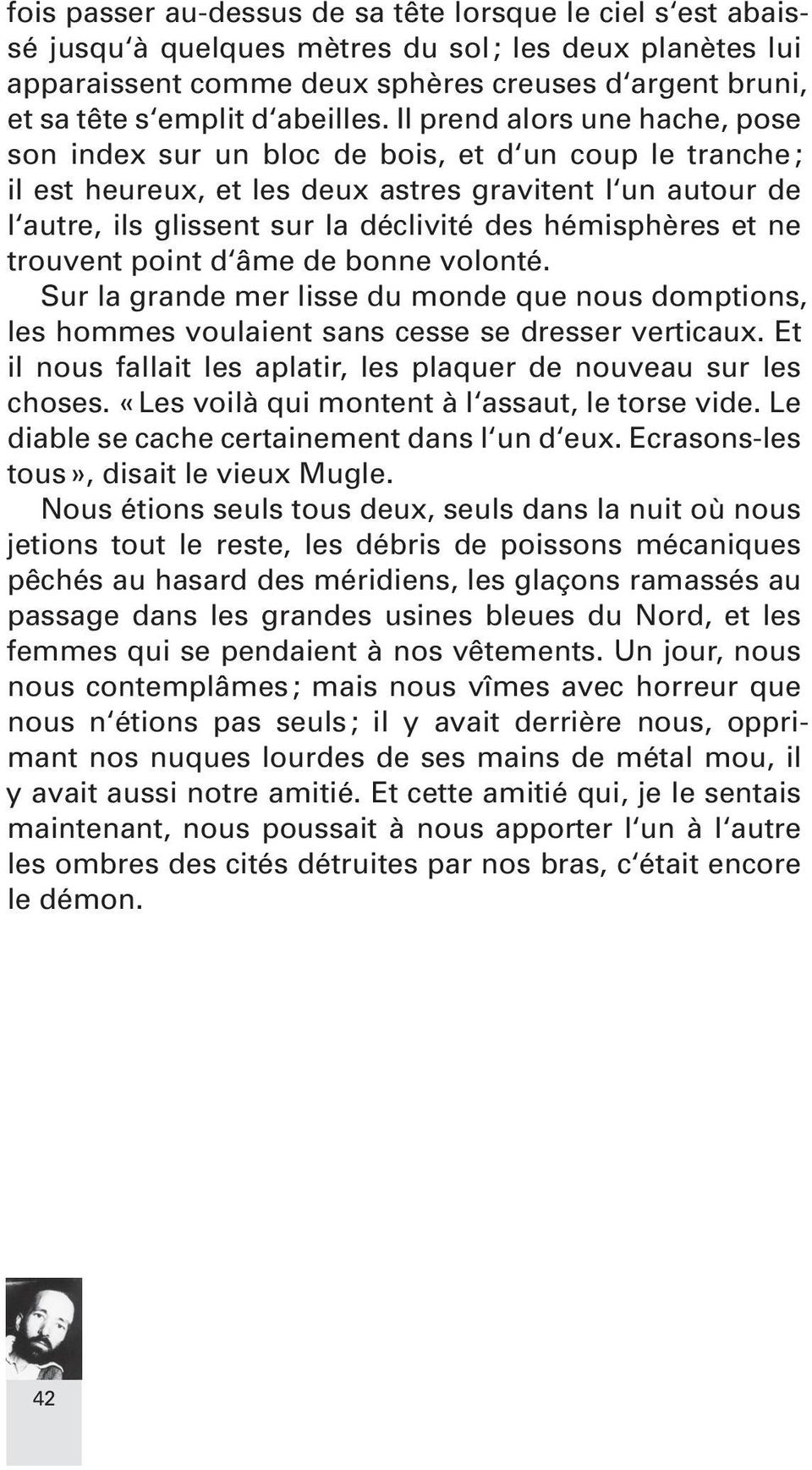 Il prend alors une hache, pose son index sur un bloc de bois, et d un coup le tranche ; il est heureux, et les deux astres gravi tent l un autour de l autre, ils glissent sur la déclivité des