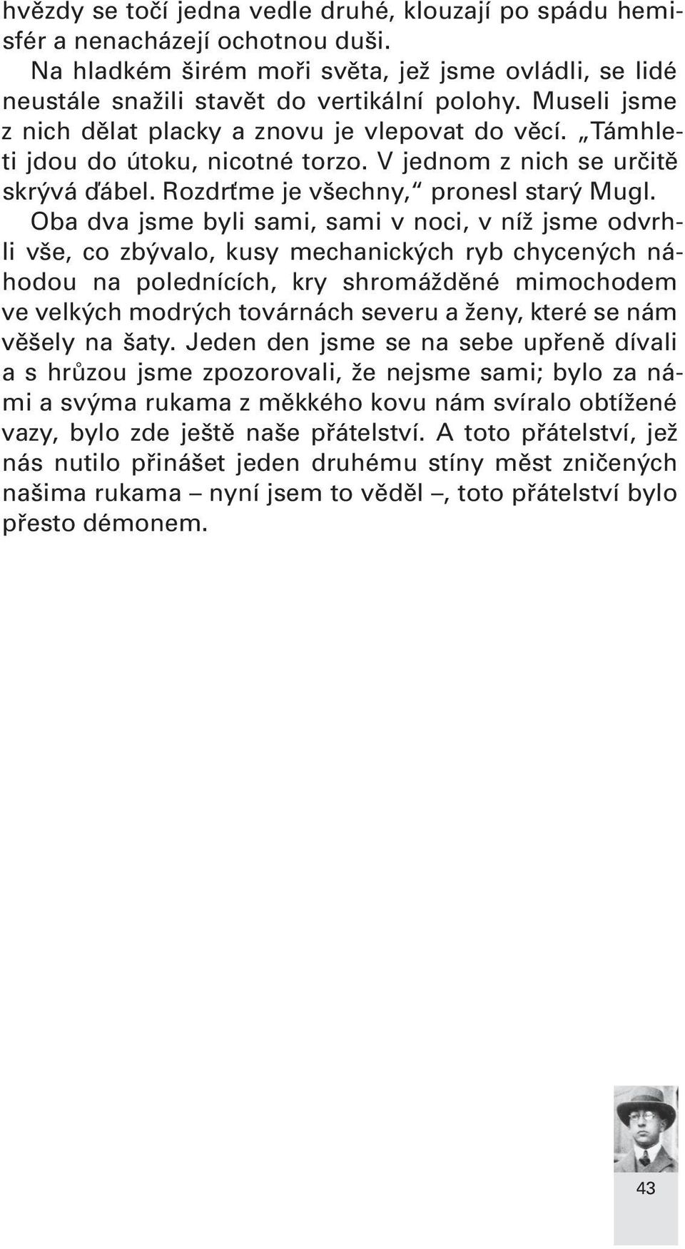 Oba dva jsme byli sami, sami v noci, v níž jsme odvrhli vše, co zbývalo, kusy mechanických ryb chycených náhodou na polednících, kry shromážděné mimochodem ve velkých modrých továrnách severu a ženy,