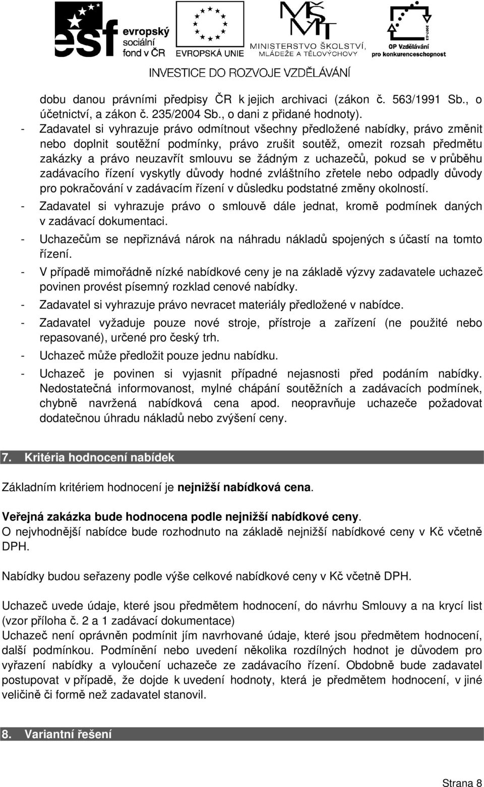 žádným z uchazečů, pokud se v průběhu zadávacího řízení vyskytly důvody hodné zvláštního zřetele nebo odpadly důvody pro pokračování v zadávacím řízení v důsledku podstatné změny okolností.