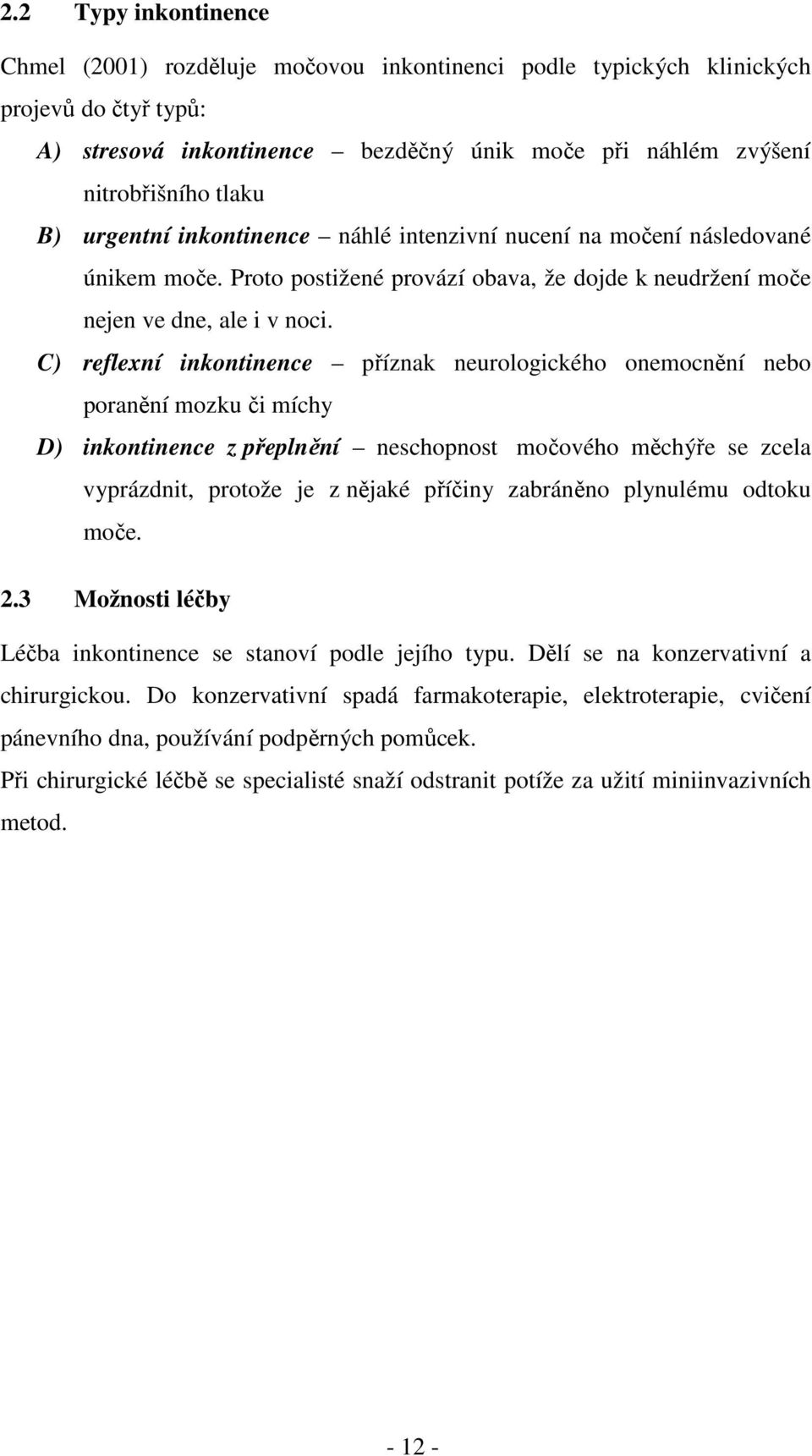 C) reflexní inkontinence příznak neurologického onemocnění nebo poranění mozku či míchy D) inkontinence z přeplnění neschopnost močového měchýře se zcela vyprázdnit, protože je z nějaké příčiny