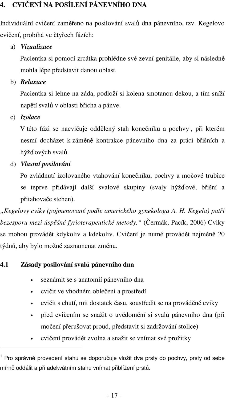 b) Relaxace Pacientka si lehne na záda, podloží si kolena smotanou dekou, a tím sníží napětí svalů v oblasti břicha a pánve.