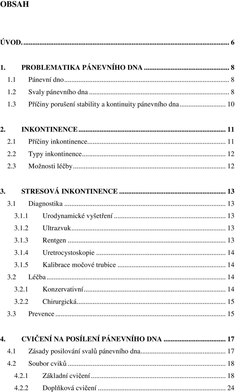 .. 13 3.1.3 Rentgen... 13 3.1.4 Uretrocystoskopie... 14 3.1.5 Kalibrace močové trubice... 14 3.2 Léčba... 14 3.2.1 Konzervativní... 14 3.2.2 Chirurgická... 15 3.3 Prevence... 15 4.