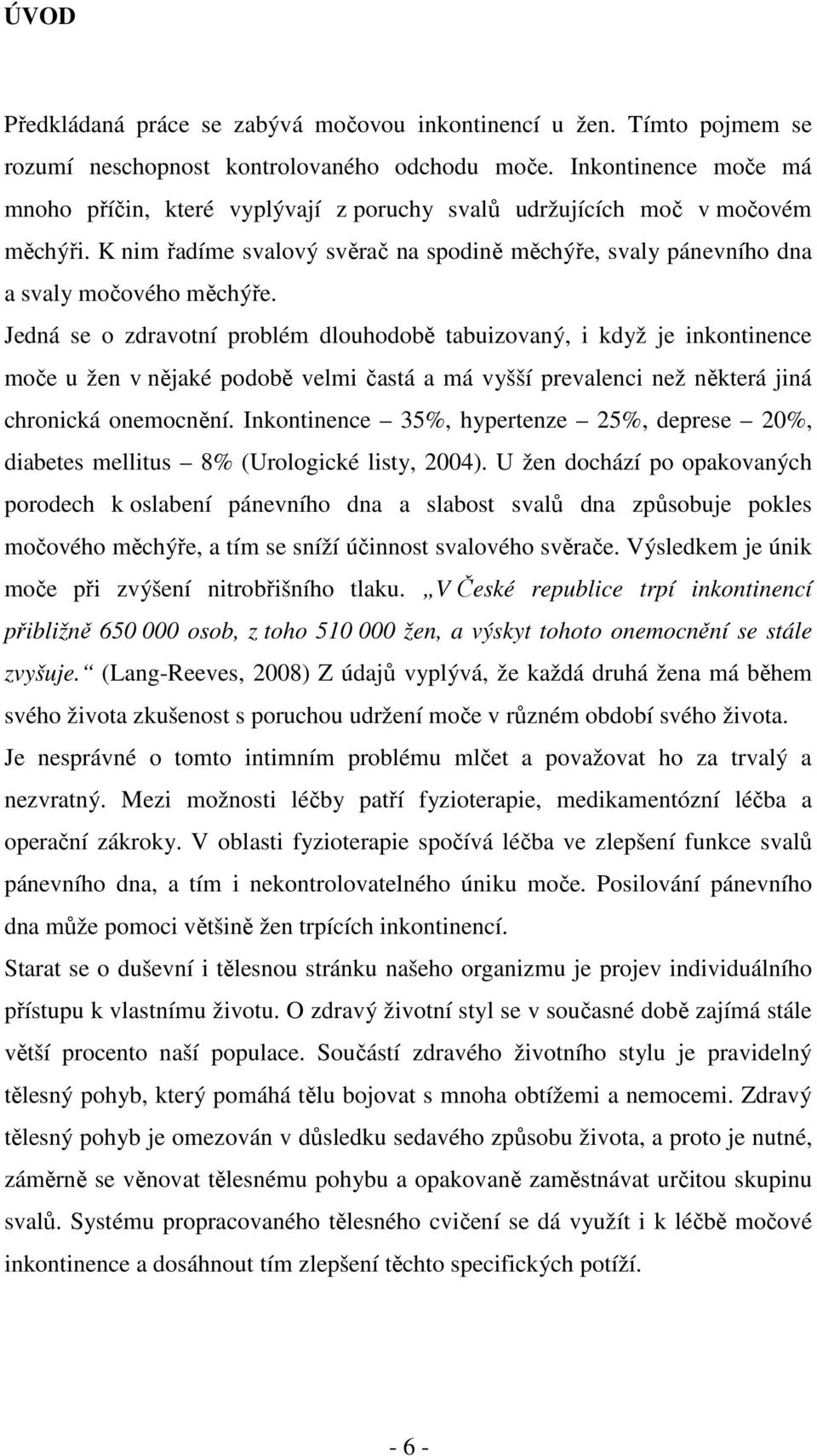 Jedná se o zdravotní problém dlouhodobě tabuizovaný, i když je inkontinence moče u žen v nějaké podobě velmi častá a má vyšší prevalenci než některá jiná chronická onemocnění.