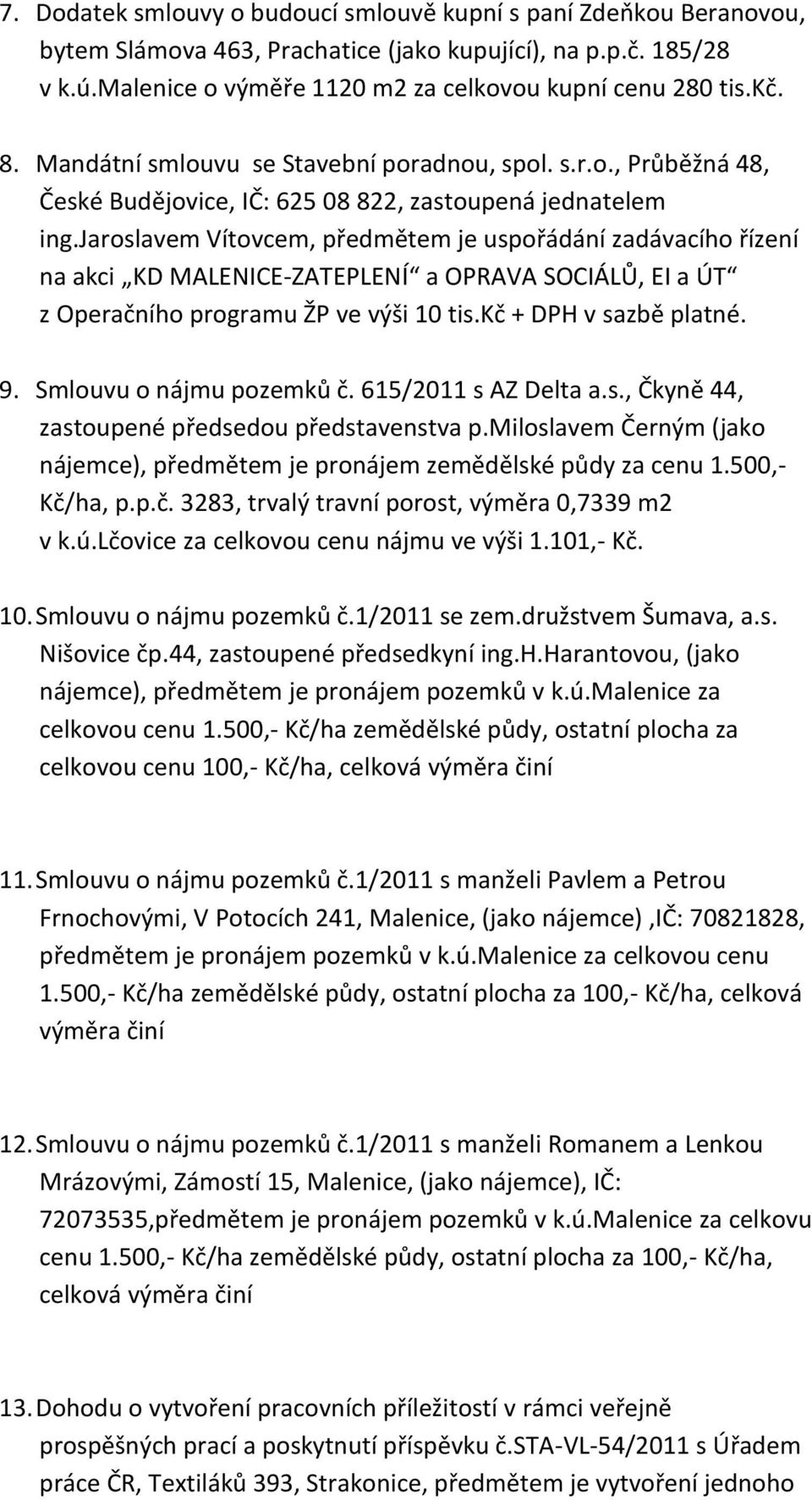 jaroslavem Vítovcem, předmětem je uspořádání zadávacího řízení na akci KD MALENICE-ZATEPLENÍ a OPRAVA SOCIÁLŮ, EI a ÚT z Operačního programu ŽP ve výši 10 tis.kč + DPH v sazbě platné. 9.