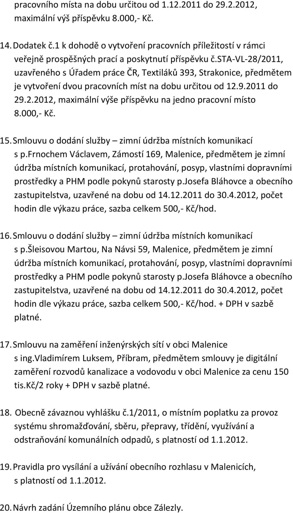 sta-vl-28/2011, uzavřeného s Úřadem práce ČR, Textiláků 393, Strakonice, předmětem je vytvoření dvou pracovních míst na dobu určitou od 12.9.2011 do 29.2.2012, maximální výše příspěvku na jedno pracovní místo 8.