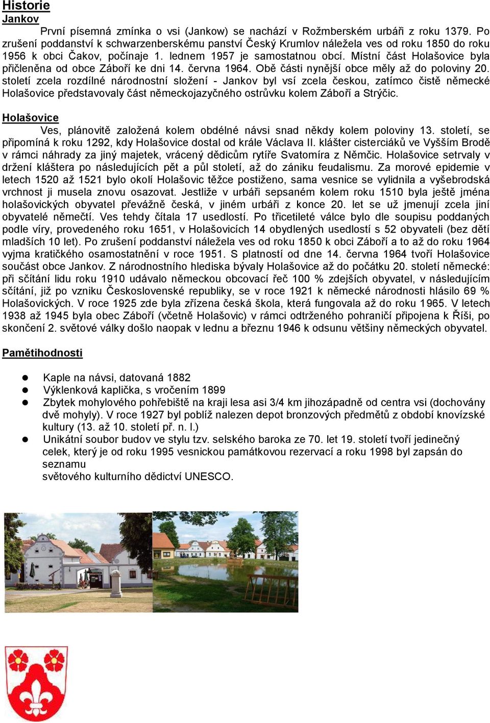 Místní část Holašovice byla přičleněna od obce Záboří ke dni 14. června 1964. Obě části nynější obce měly až do poloviny 20.