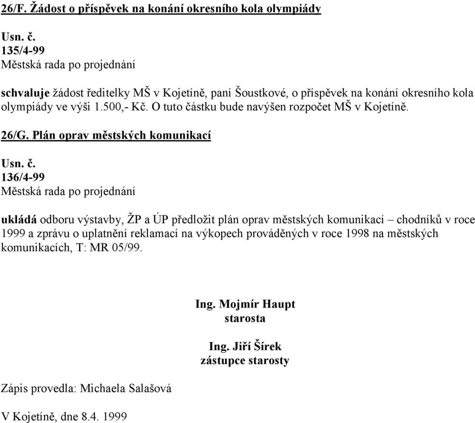 Plán oprav městských komunikací 136/4-99 ukládá odboru výstavby, ŽP a ÚP předložit plán oprav městských komunikací chodníků v roce 1999 a zprávu o