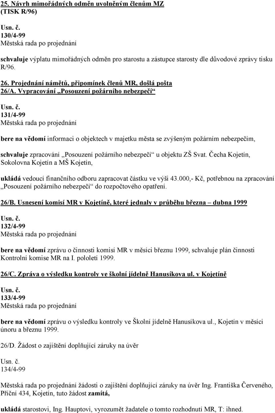 Vypracování Posouzení požárního nebezpečí 131/4-99 bere na vědomí informaci o objektech v majetku města se zvýšeným požárním nebezpečím, schvaluje zpracování Posouzení požárního nebezpečí u objektu