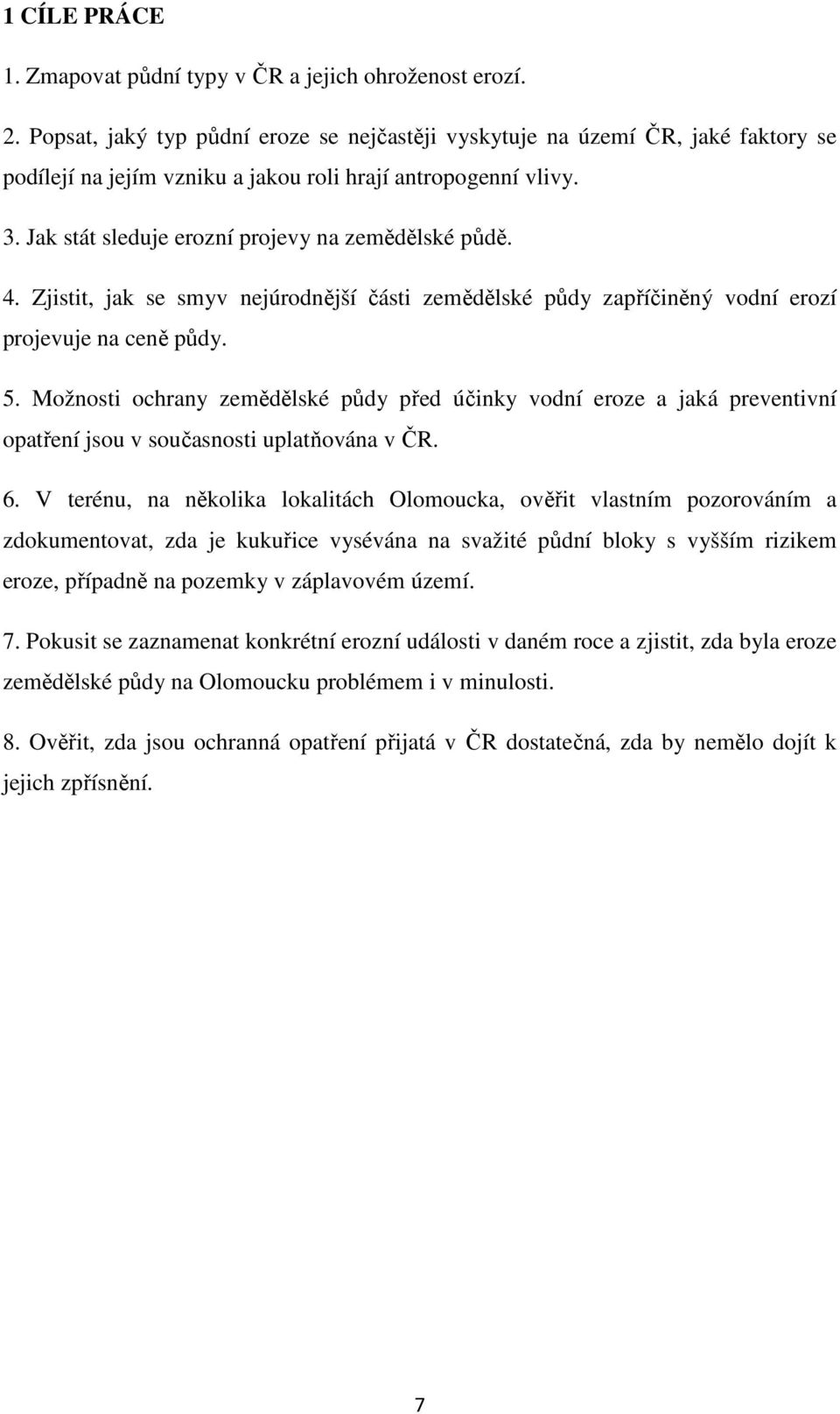 4. Zjistit, jak se smyv nejúrodnější části zemědělské půdy zapříčiněný vodní erozí projevuje na ceně půdy. 5.