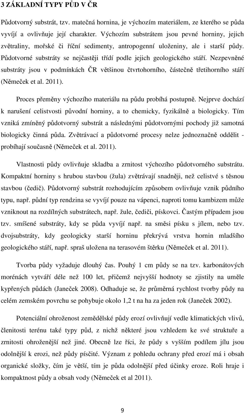 Půdotvorné substráty se nejčastěji třídí podle jejich geologického stáří. Nezpevněné substráty jsou v podmínkách ČR většinou čtvrtohorního, částečně třetihorního stáří (Němeček et al. 2011).