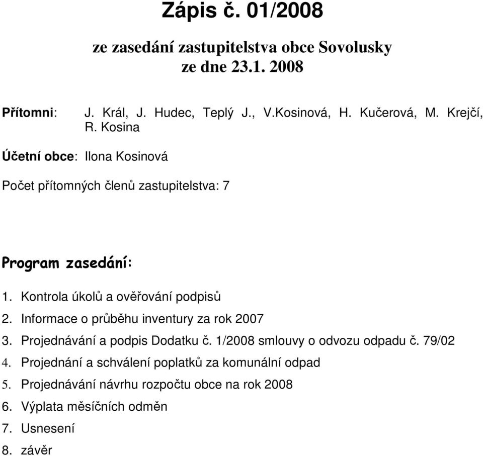 Kontrola úkolů a ověřování podpisů 2. Informace o průběhu inventury za rok 2007 3. Projednávání a podpis Dodatku č.