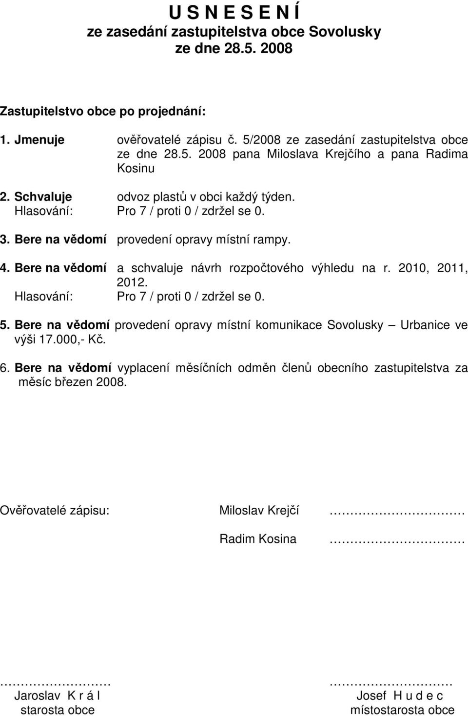 2010, 2011, 2012. 5. Bere na vědomí provedení opravy místní komunikace Sovolusky Urbanice ve výši 17.000,- Kč. 6.