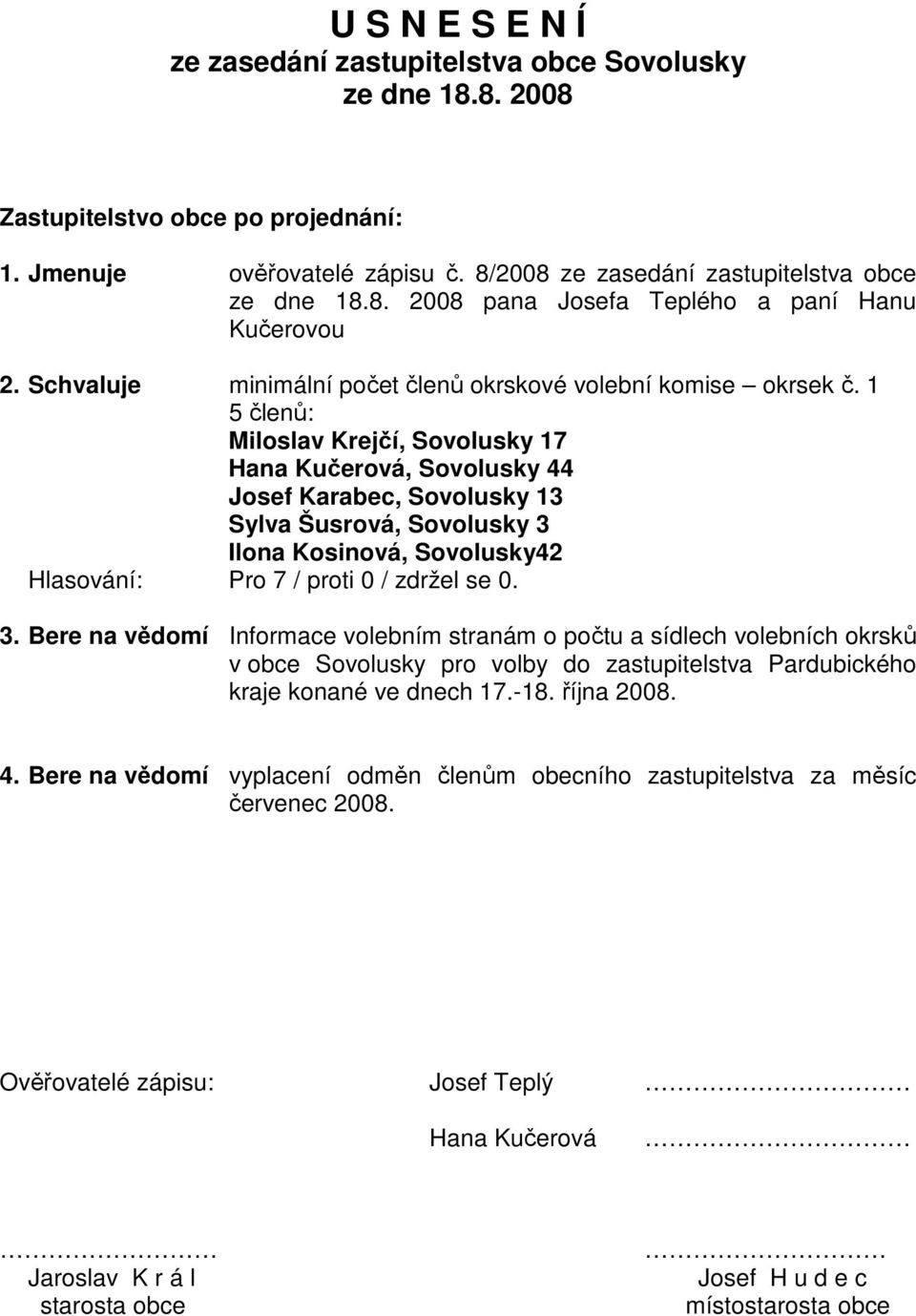 1 5 členů: Miloslav Krejčí, Sovolusky 17 Hana Kučerová, Sovolusky 44 Josef Karabec, Sovolusky 13 Sylva Šusrová, Sovolusky 3 Ilona Kosinová, Sovolusky42 3.