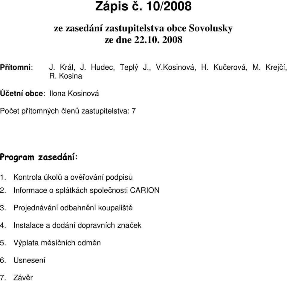 Kosina Účetní obce: Ilona Kosinová Počet přítomných členů zastupitelstva: 7 Program zasedání: 1.