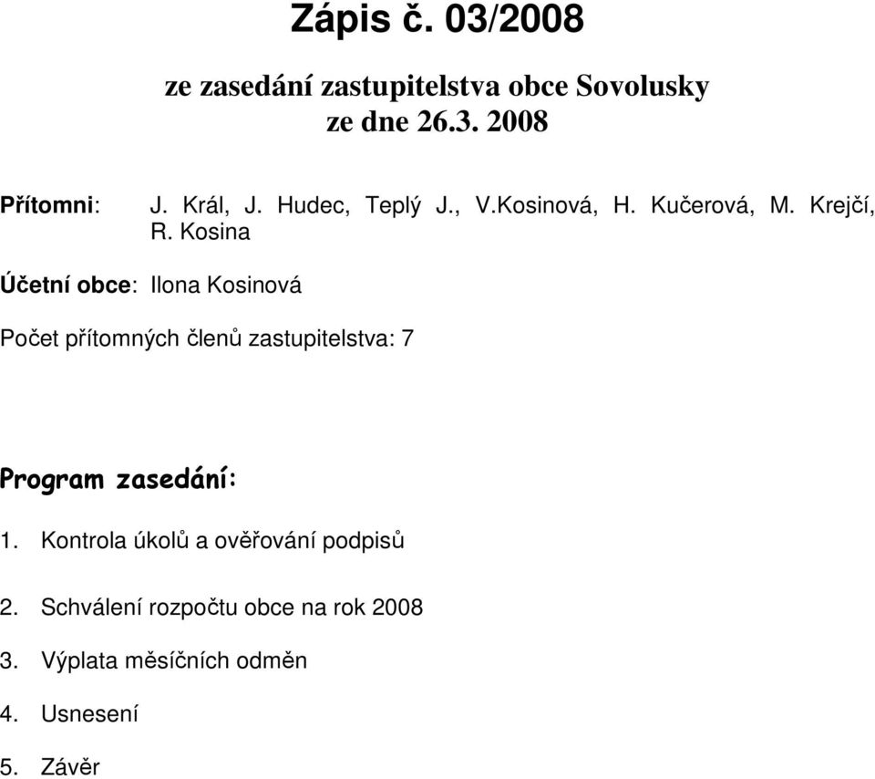 Kosina Účetní obce: Ilona Kosinová Počet přítomných členů zastupitelstva: 7