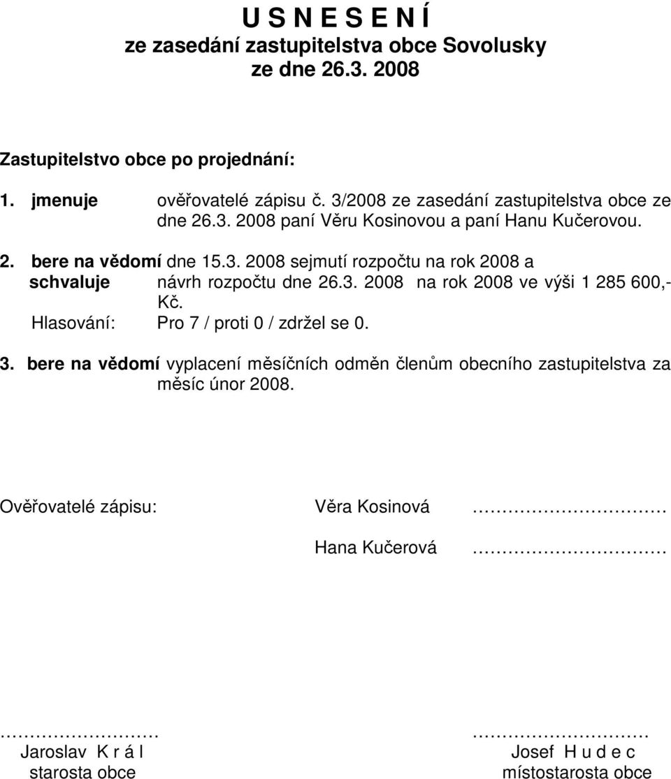 3. 2008 na rok 2008 ve výši 1 285 600,- Kč. 3. bere na vědomí vyplacení měsíčních odměn členům obecního zastupitelstva za měsíc únor 2008.