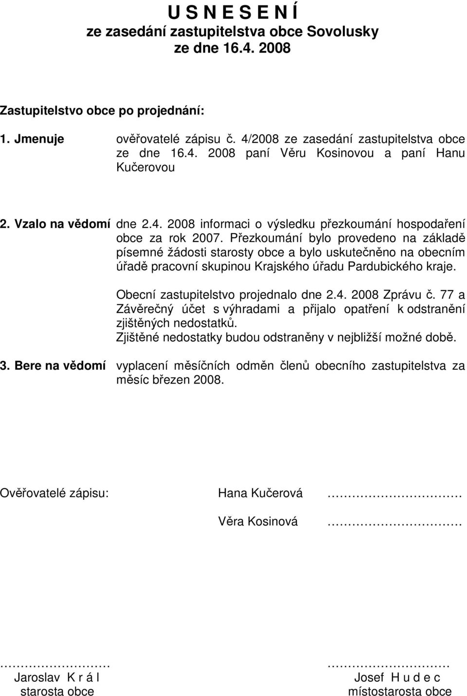 Přezkoumání bylo provedeno na základě písemné žádosti starosty obce a bylo uskutečněno na obecním úřadě pracovní skupinou Krajského úřadu Pardubického kraje. Obecní zastupitelstvo projednalo dne 2.4.